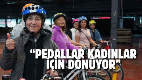“PEDALLAR KADINLAR İÇİN DÖNÜYOR”